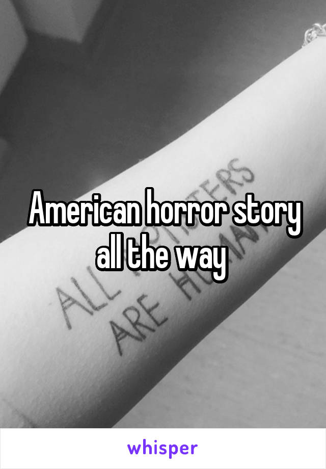 American horror story all the way 