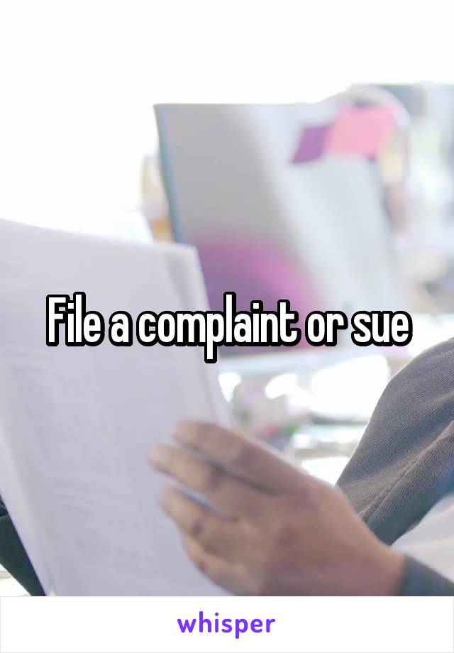 File a complaint or sue