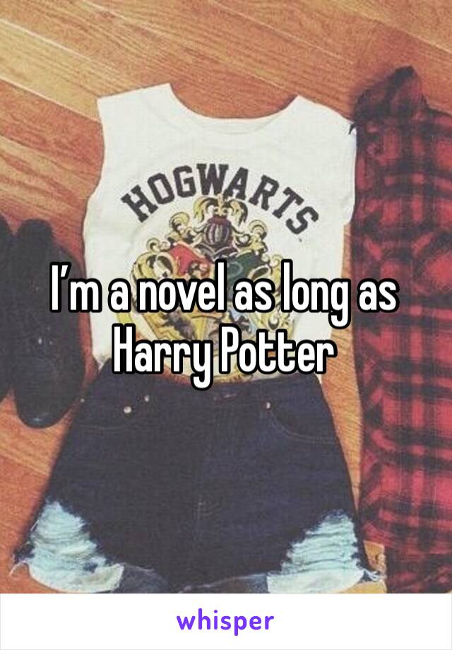 I’m a novel as long as Harry Potter