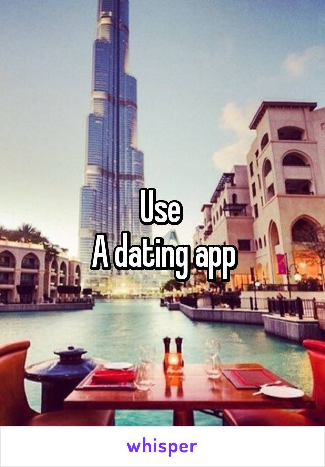 Use 
A dating app