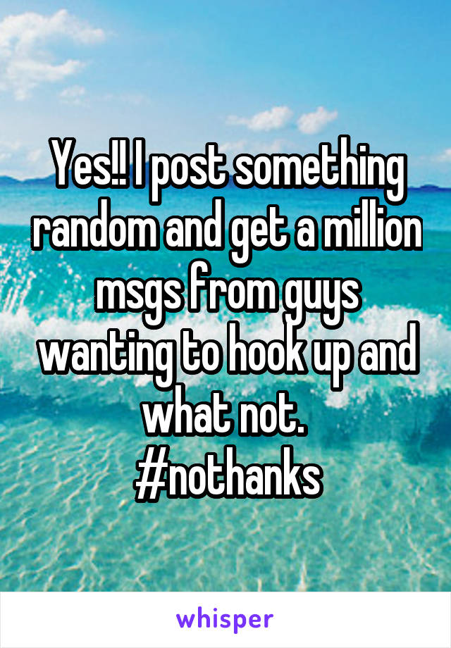 Yes!! I post something random and get a million msgs from guys wanting to hook up and what not. 
#nothanks