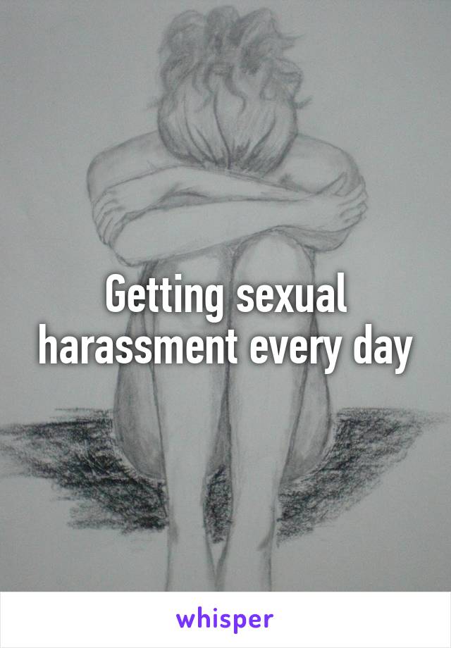 Getting sexual harassment every day