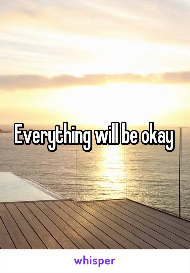Everything will be okay 