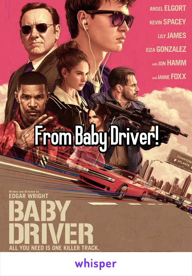 From Baby Driver!