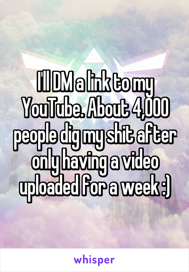 I'll DM a link to my YouTube. About 4,000 people dig my shit after only having a video uploaded for a week :)