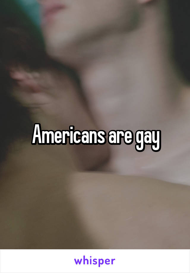Americans are gay