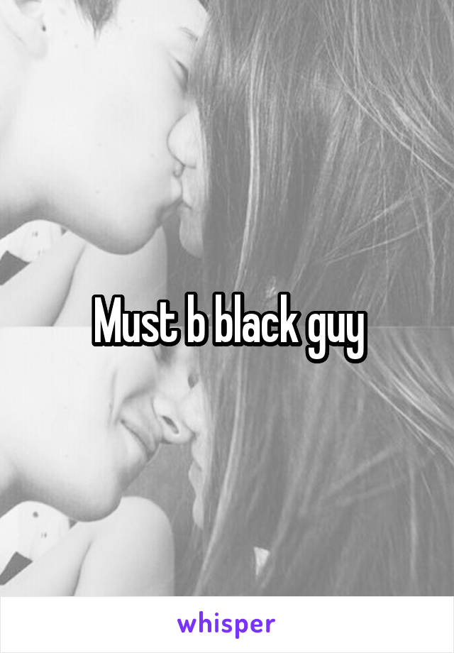 Must b black guy