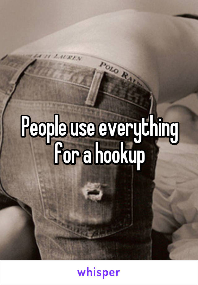 People use everything for a hookup
