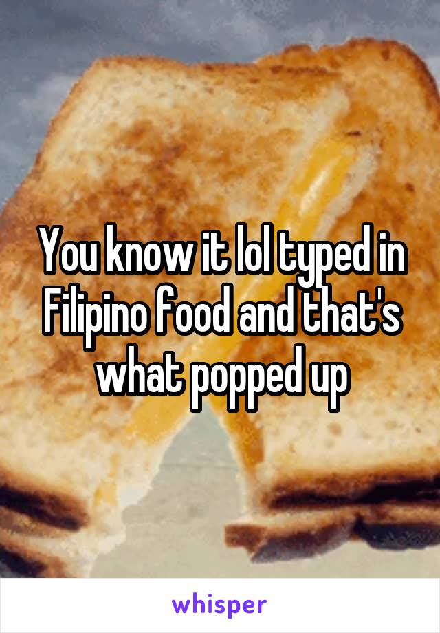 You know it lol typed in Filipino food and that's what popped up
