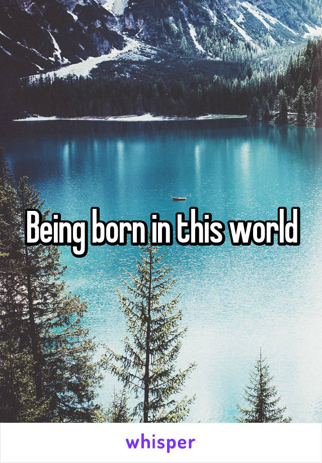 Being born in this world