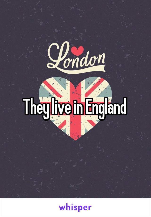 They live in England 