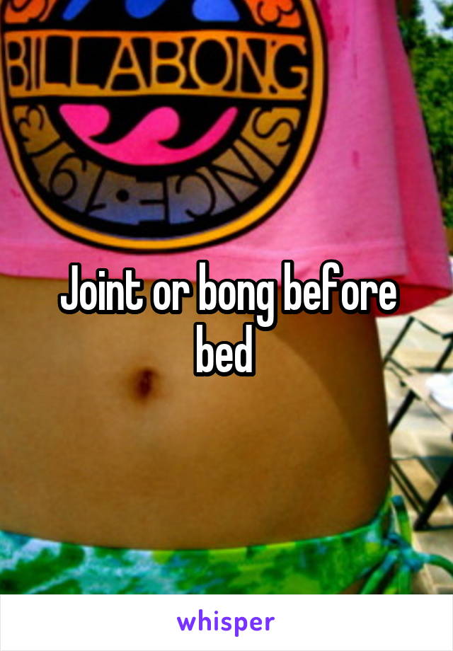 Joint or bong before bed 