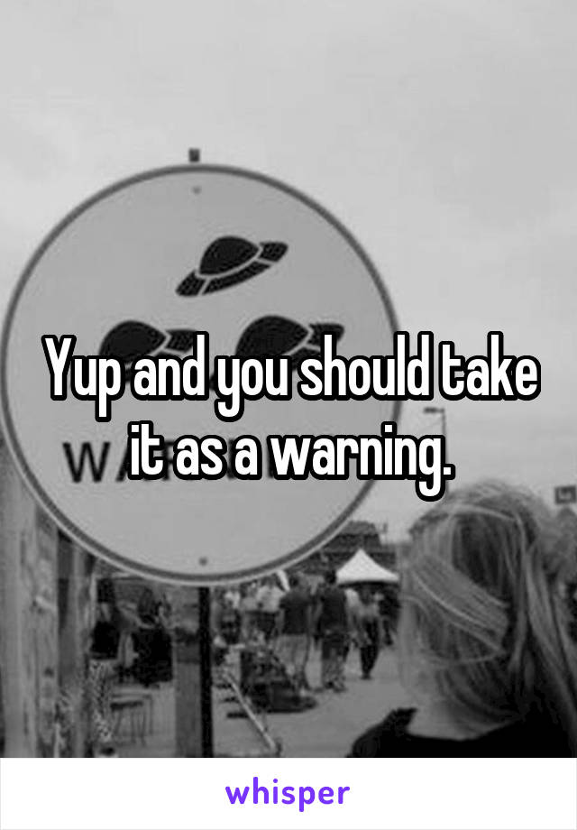 Yup and you should take it as a warning.