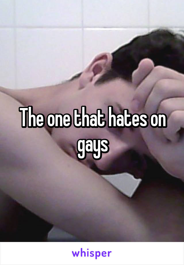 The one that hates on gays