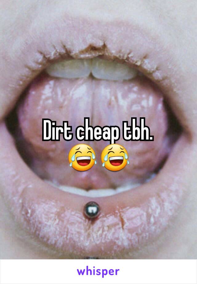 Dirt cheap tbh. 😂😂