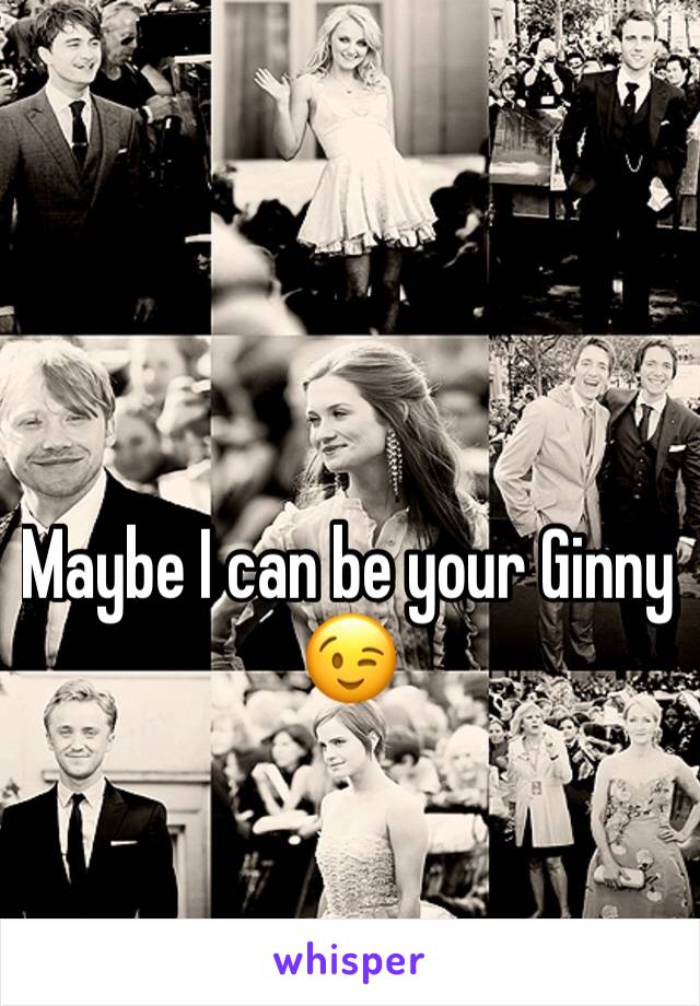 Maybe I can be your Ginny 😉