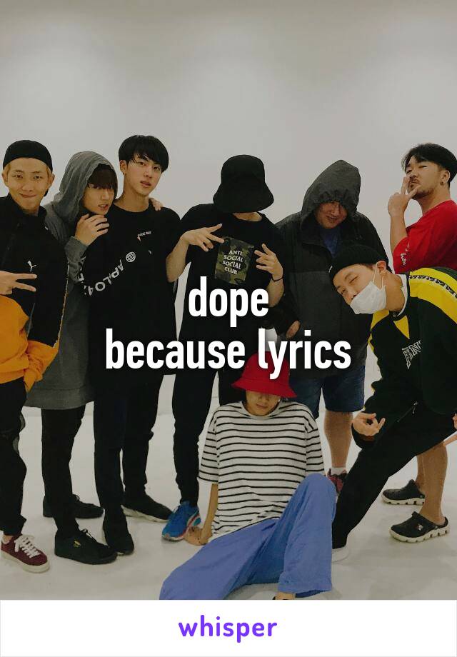 dope
because lyrics