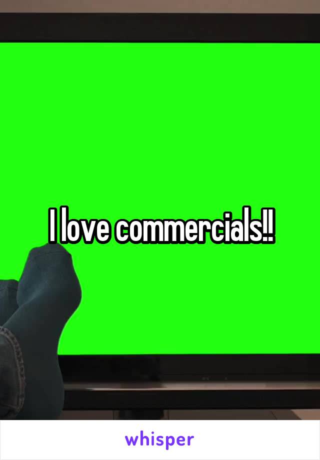I love commercials!!