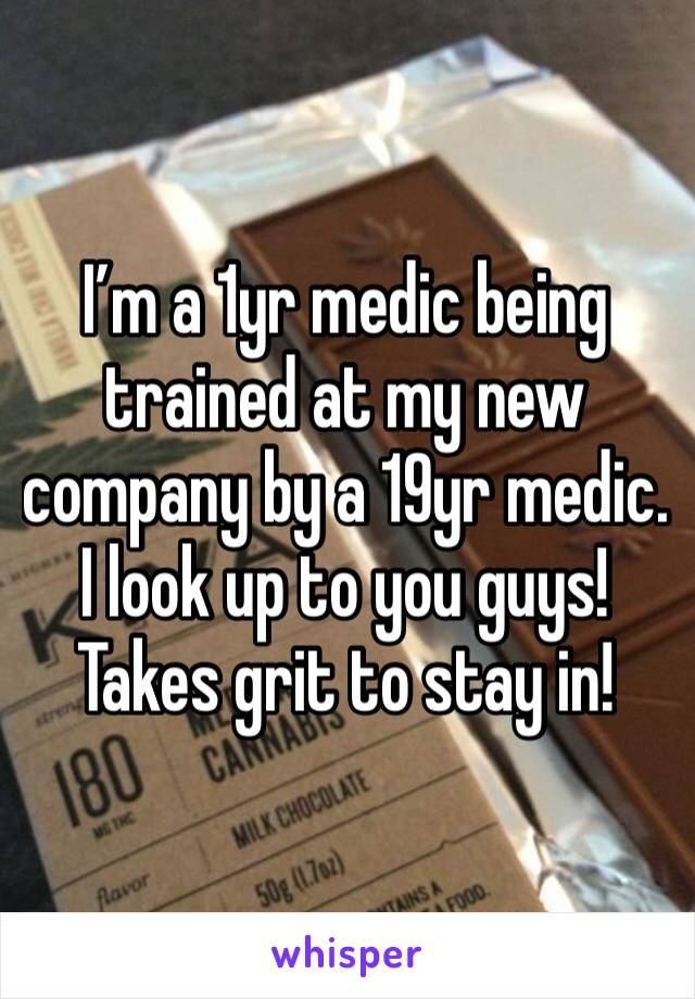 I’m a 1yr medic being trained at my new company by a 19yr medic. I look up to you guys! Takes grit to stay in! 