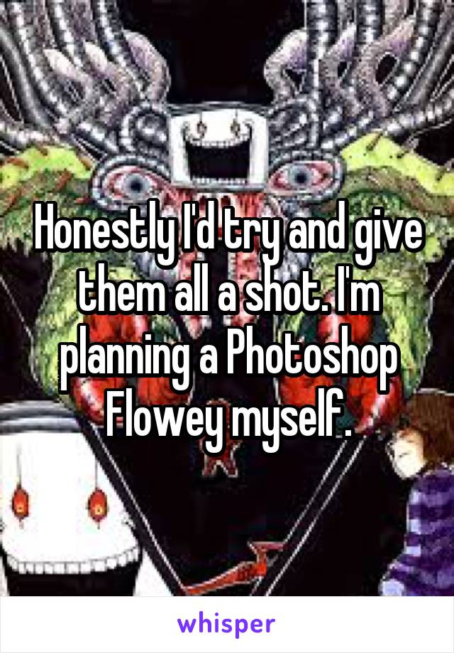 Honestly I'd try and give them all a shot. I'm planning a Photoshop Flowey myself.