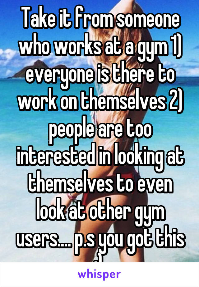 Take it from someone who works at a gym 1) everyone is there to work on themselves 2) people are too interested in looking at themselves to even look at other gym users.... p.s you got this ;) 