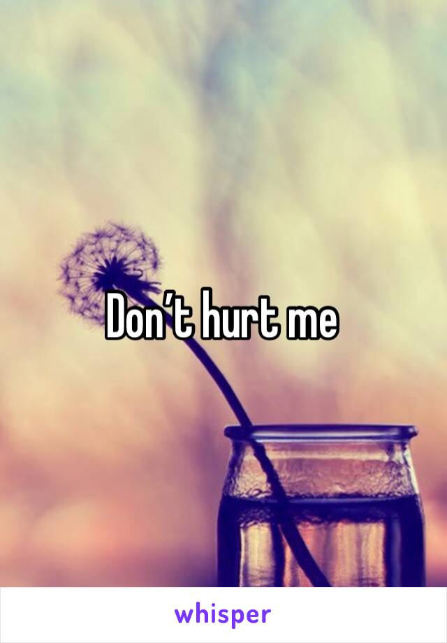 Don’t hurt me 