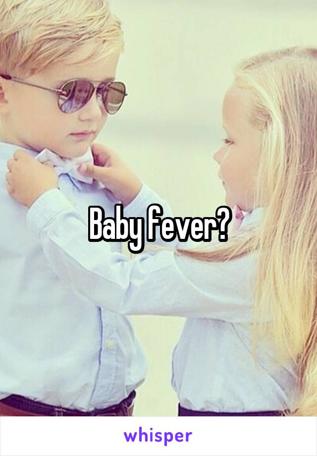 Baby fever?