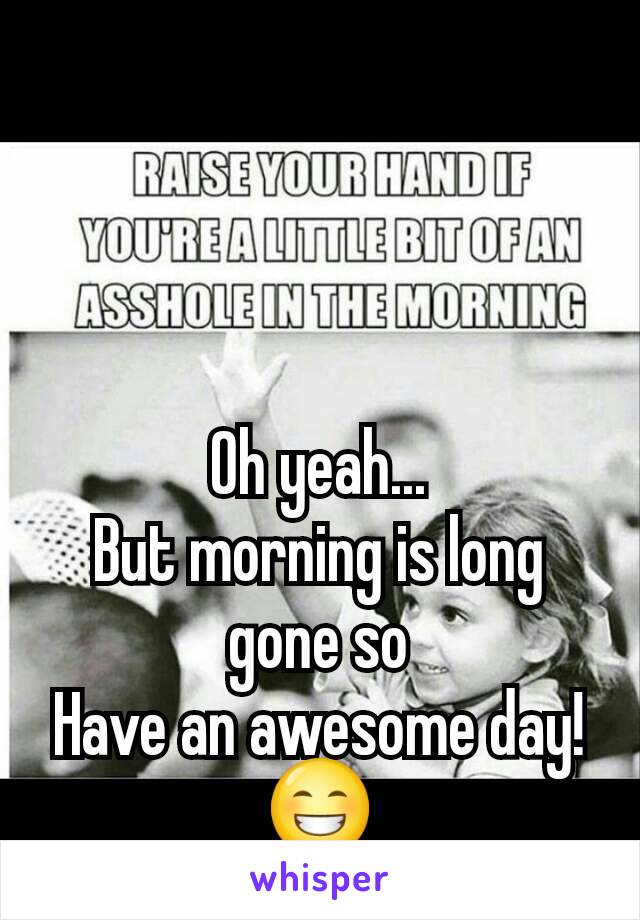 



Oh yeah...
But morning is long gone so
Have an awesome day!
😁