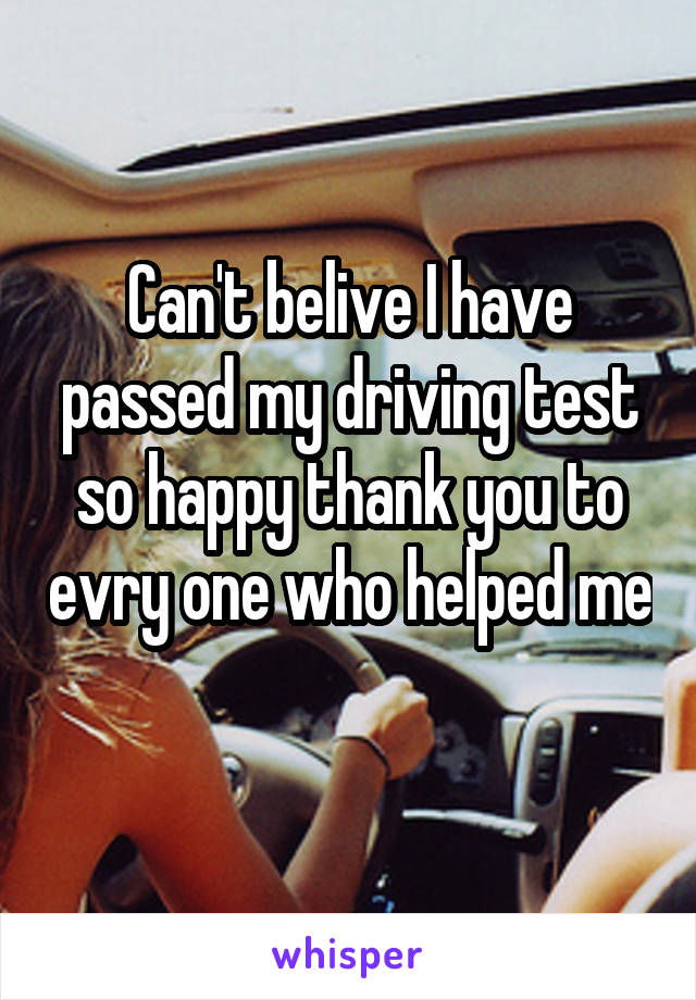 Can't belive I have passed my driving test so happy thank you to evry one who helped me 