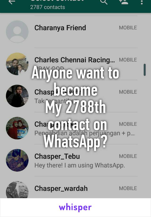 Anyone want to become
My 2788th
 contact on WhatsApp?