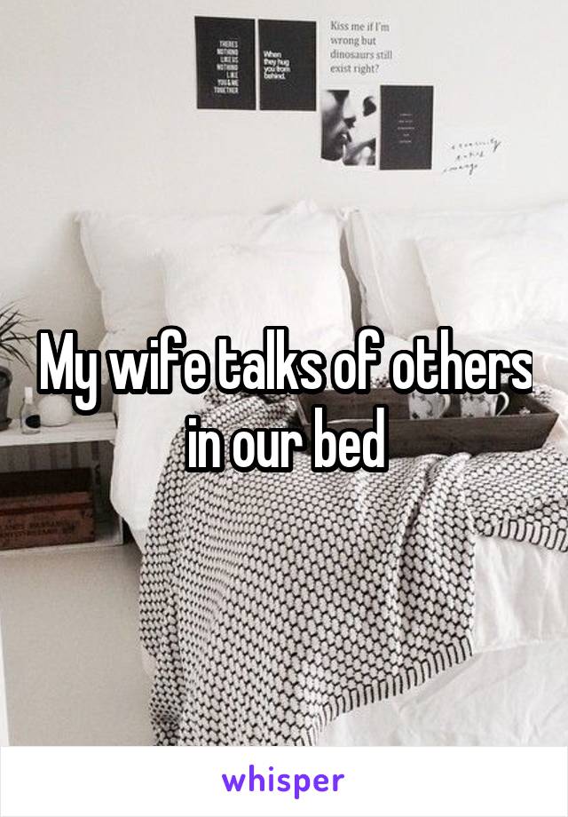 My wife talks of others in our bed