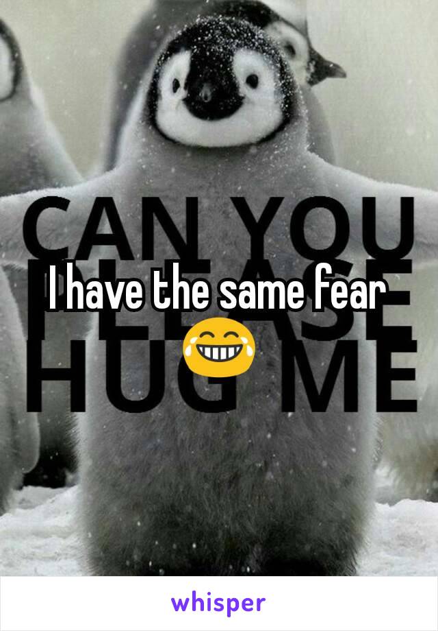 I have the same fear 😂