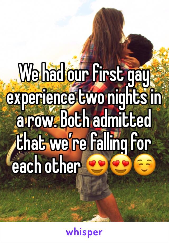 We had our first gay experience two nights in a row. Both admitted that we’re falling for each other 😍😍☺️