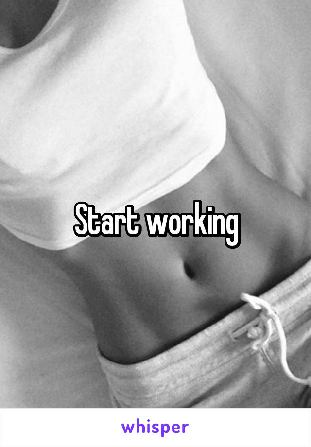 Start working