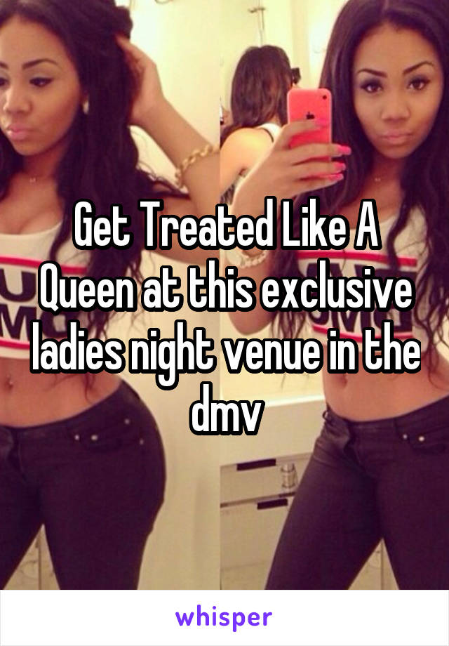Get Treated Like A Queen at this exclusive ladies night venue in the dmv