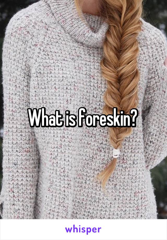 What is foreskin? 