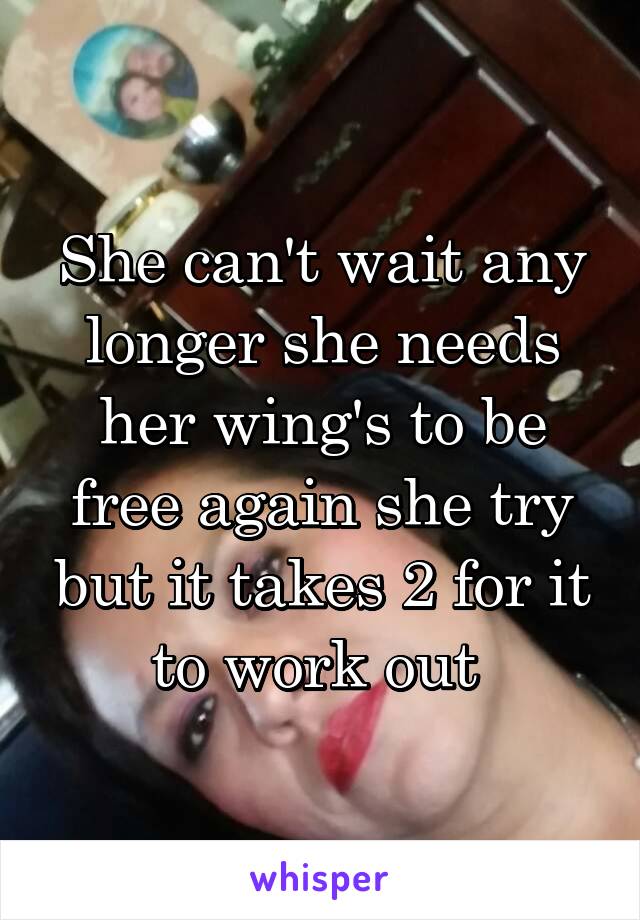 She can't wait any longer she needs her wing's to be free again she try but it takes 2 for it to work out 