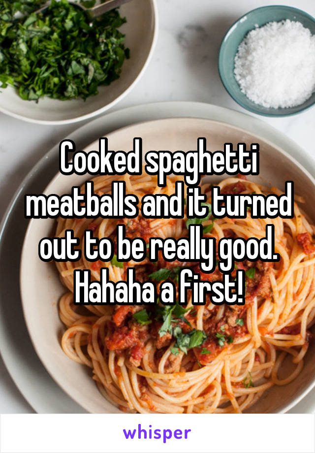 Cooked spaghetti meatballs and it turned out to be really good. Hahaha a first!