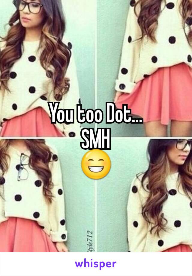 You too Dot...
SMH
😁