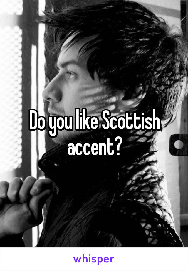 Do you like Scottish accent?