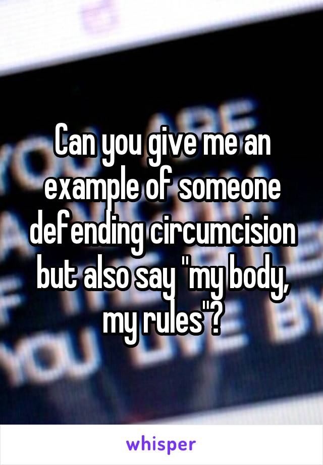 Can you give me an example of someone defending circumcision but also say "my body, my rules"?