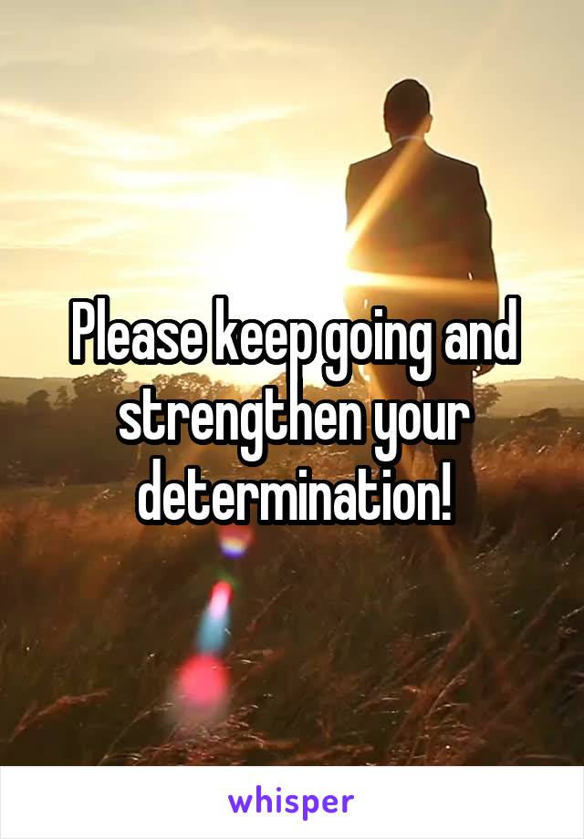 Please keep going and strengthen your determination!