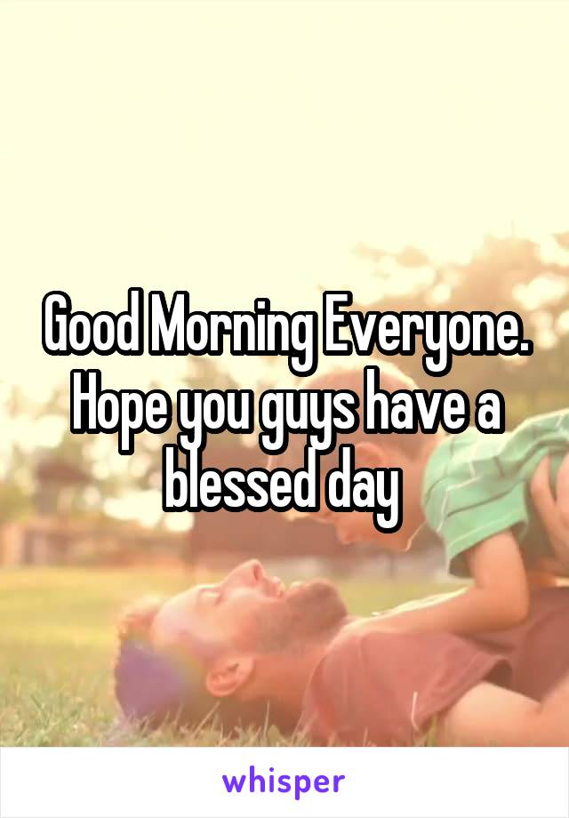 Good Morning Everyone. Hope you guys have a blessed day 