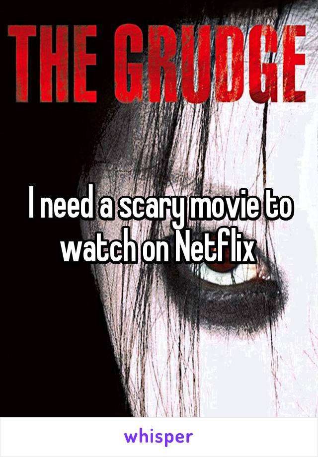 I need a scary movie to watch on Netflix 
