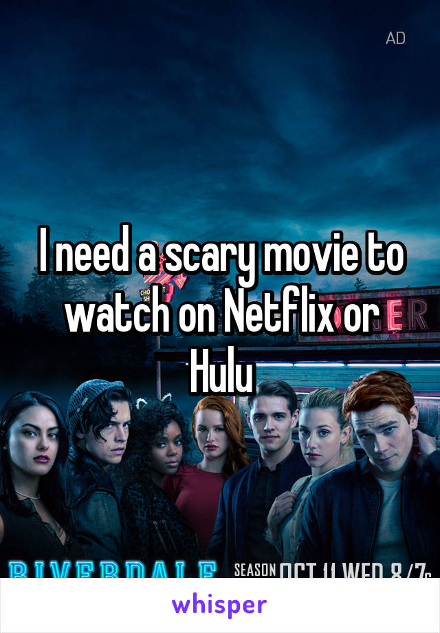 I need a scary movie to watch on Netflix or Hulu