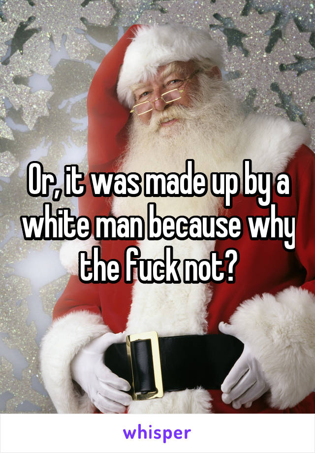 Or, it was made up by a white man because why the fuck not?
