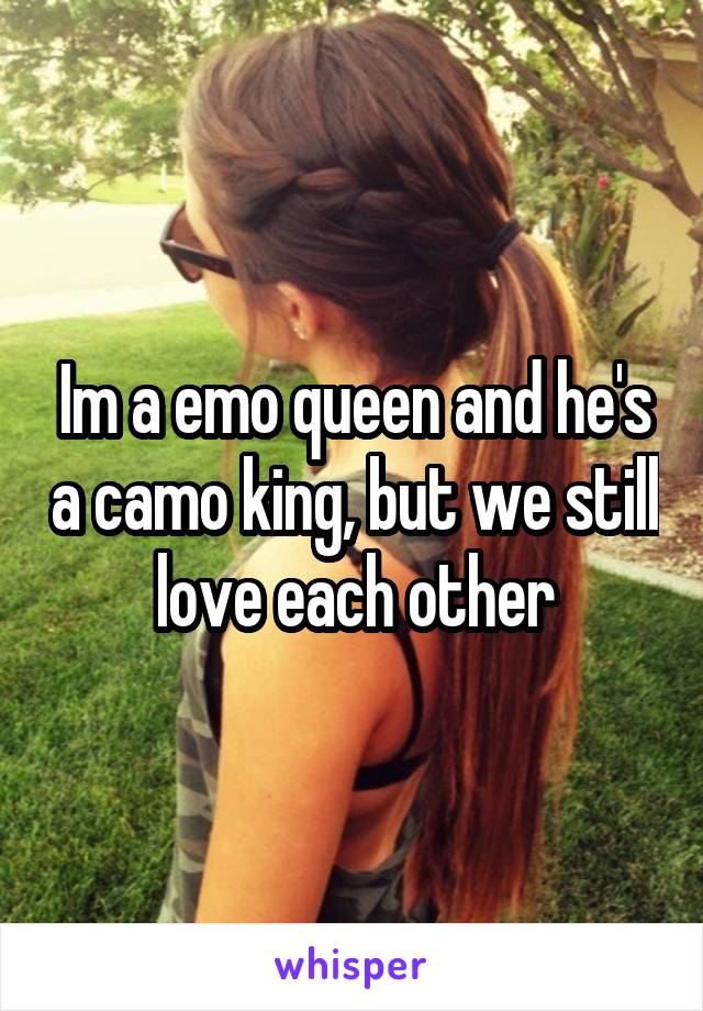 Im a emo queen and he's a camo king, but we still love each other