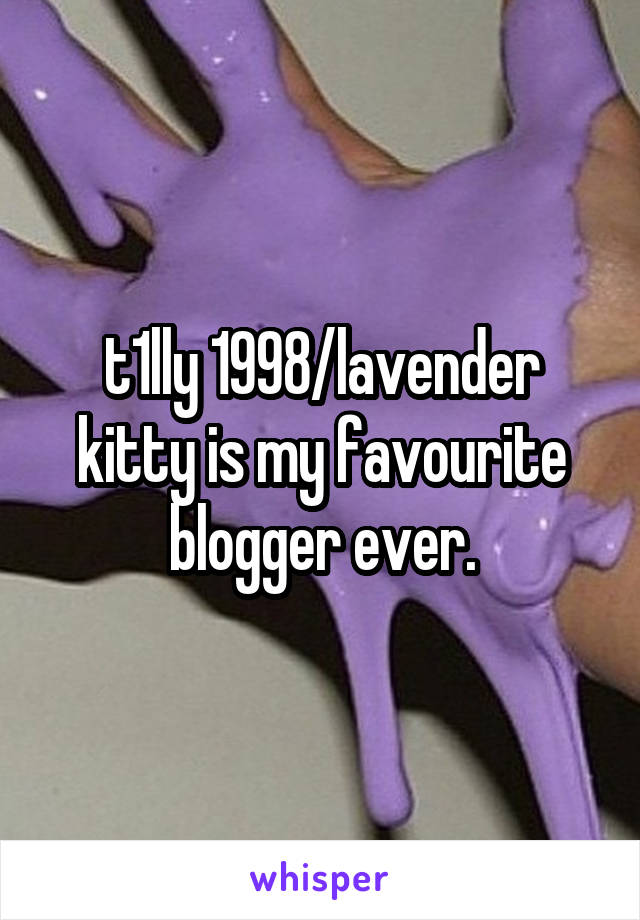 t1lly 1998/lavender kitty is my favourite blogger ever.