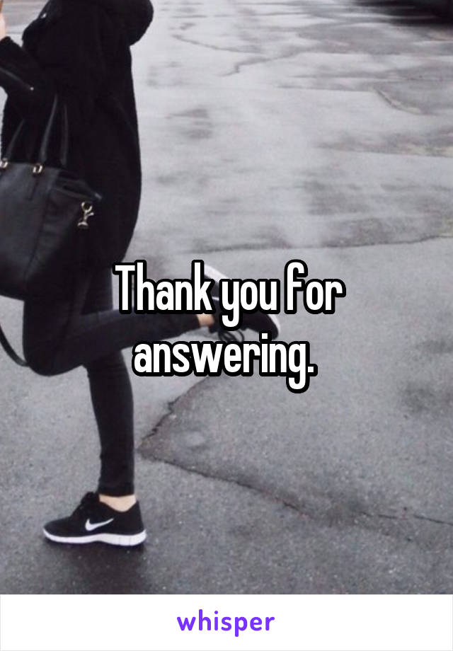Thank you for answering. 