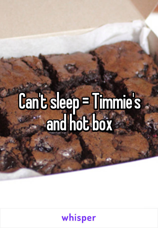 Can't sleep = Timmie's and hot box